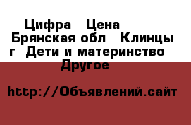 Цифра › Цена ­ 500 - Брянская обл., Клинцы г. Дети и материнство » Другое   